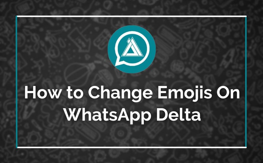 How to Change Emojis On WhatsApp Delta