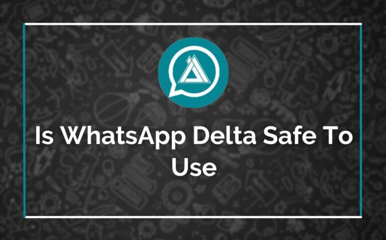 Is WhatsApp Delta Safe To Use