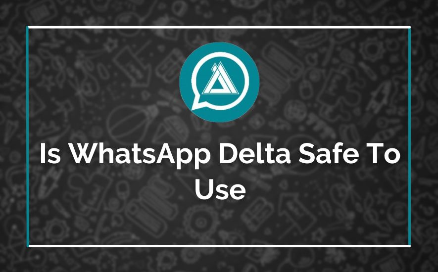 Is WhatsApp Delta Safe To Use