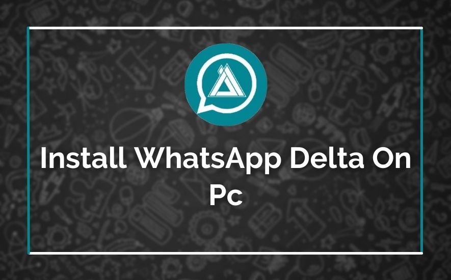 Install WhatsApp Delta On Pc