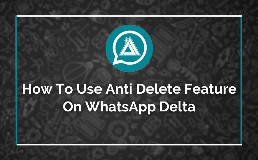 How To Use Anti Delete Feature On WhatsApp Delta